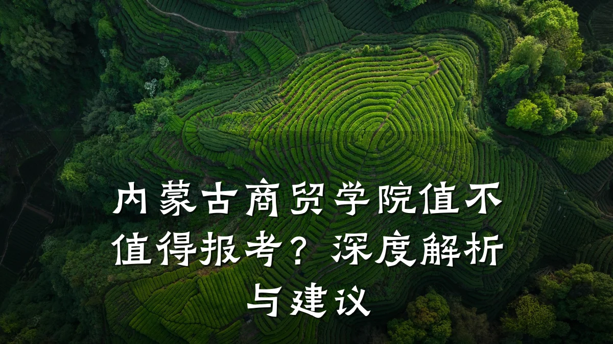 内蒙古商贸学院值不值得报考？深度解析与建议