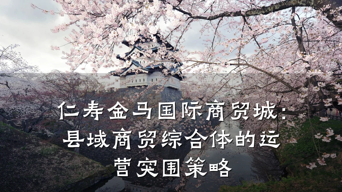 仁寿金马国际商贸城：县域商贸综合体的运营突围策略