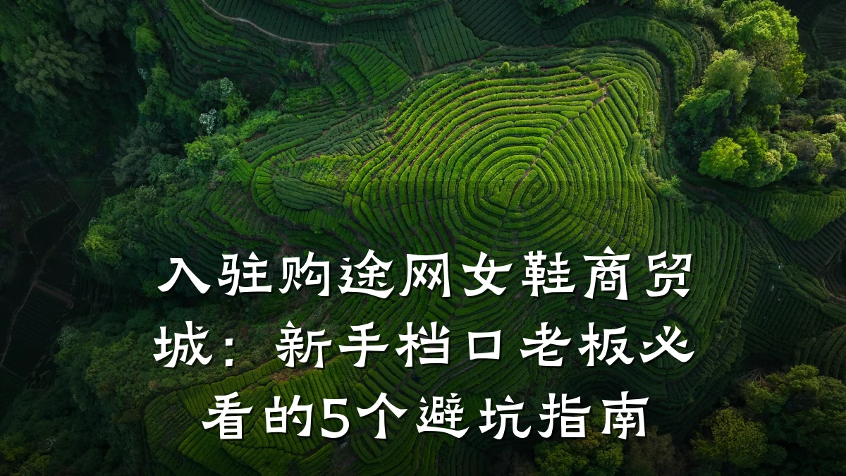 入驻购途网女鞋商贸城：新手档口老板必看的5个避坑指南