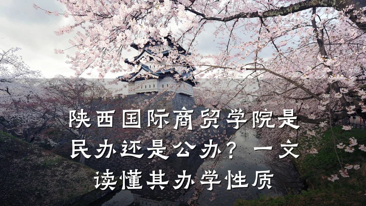 陕西国际商贸学院是民办还是公办？一文读懂其办学性质