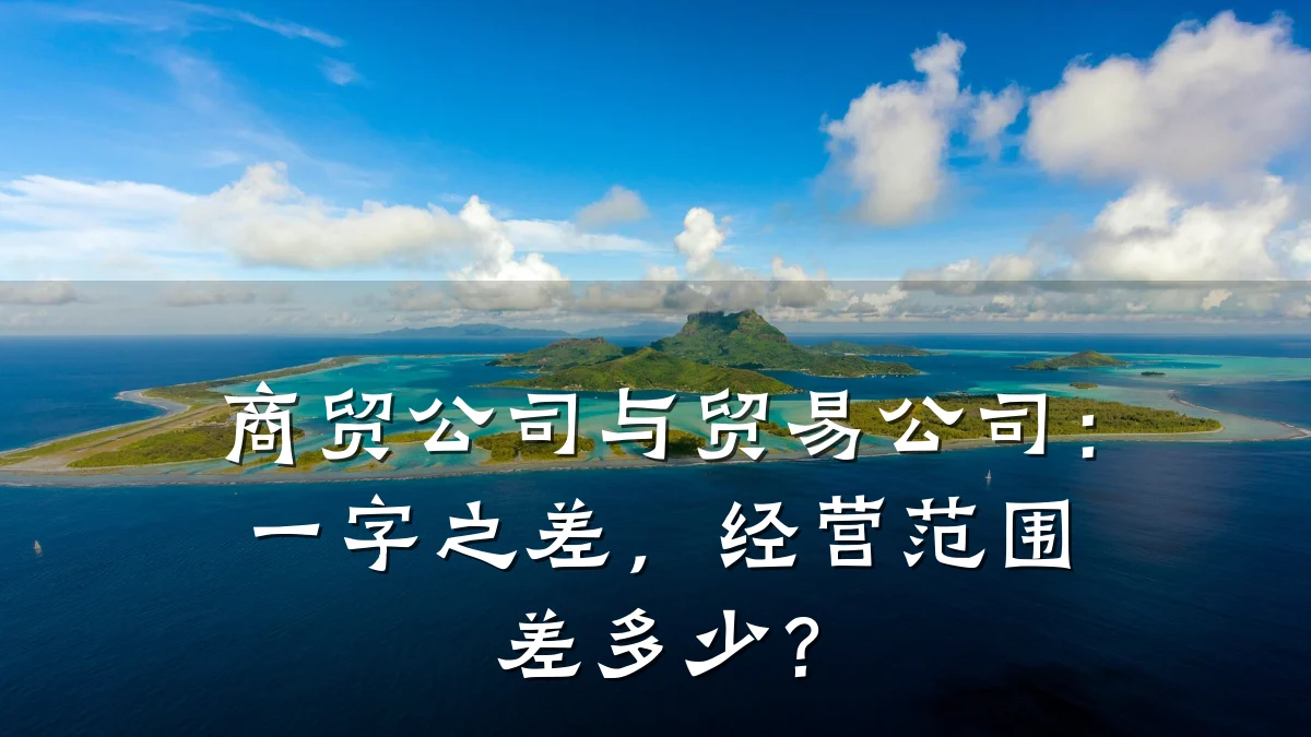 商贸公司与贸易公司:一字之差,经营范围差多少?