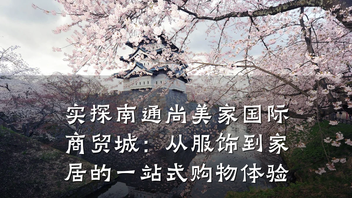 实探南通尚美家国际商贸城：从服饰到家居的一站式购物体验