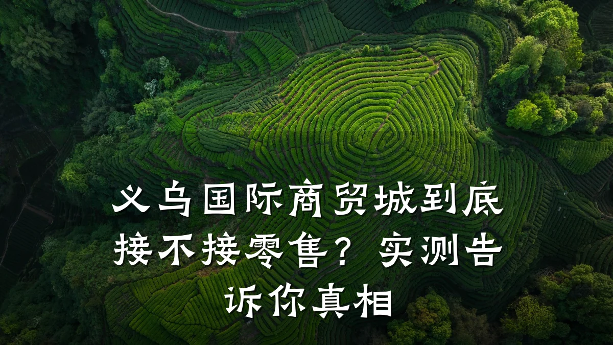 义乌国际商贸城到底接不接零售？实测告诉你真相