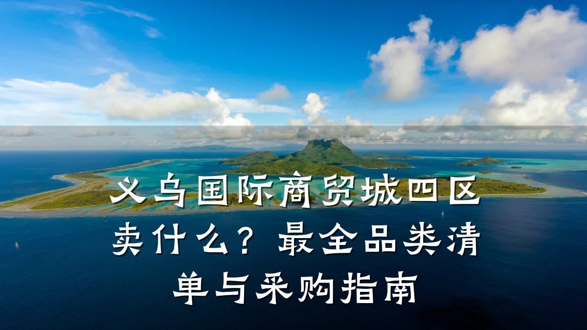 义乌国际商贸城四区卖什么?最全品类清单与采购指南