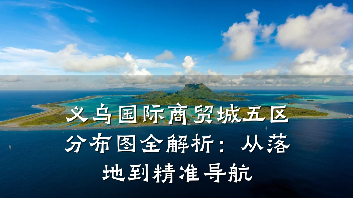 义乌国际商贸城五区分布图全解析：从落地到精准导航
