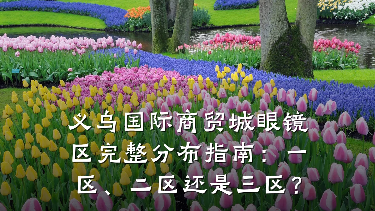 义乌国际商贸城眼镜区完整分布指南:一区、二区还是三区?