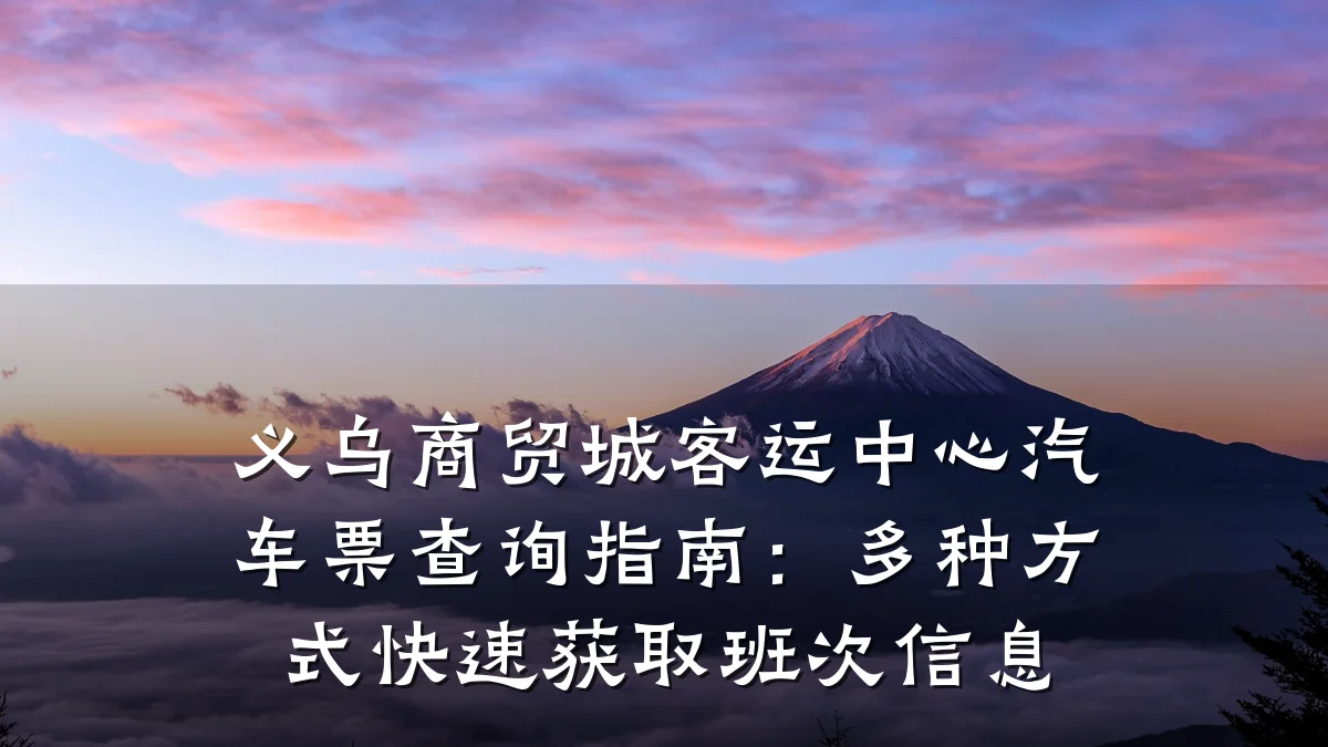 义乌商贸城客运中心汽车票查询指南：多种方式快速获取班次信息