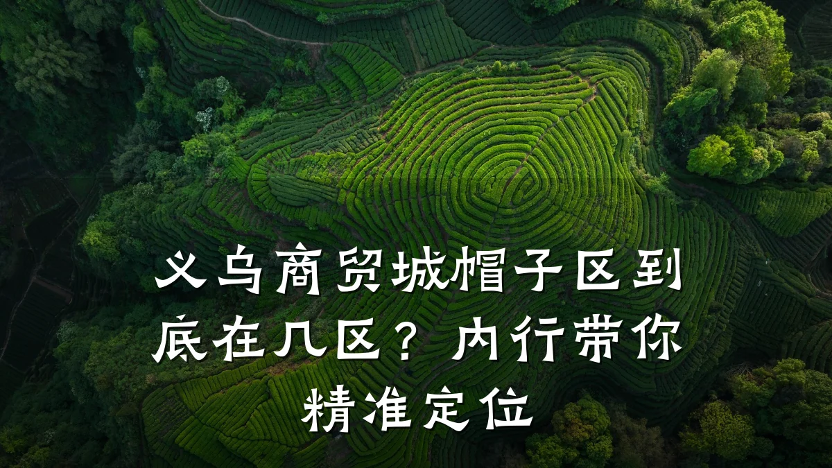 义乌商贸城帽子区到底在几区?内行带你精准定位
