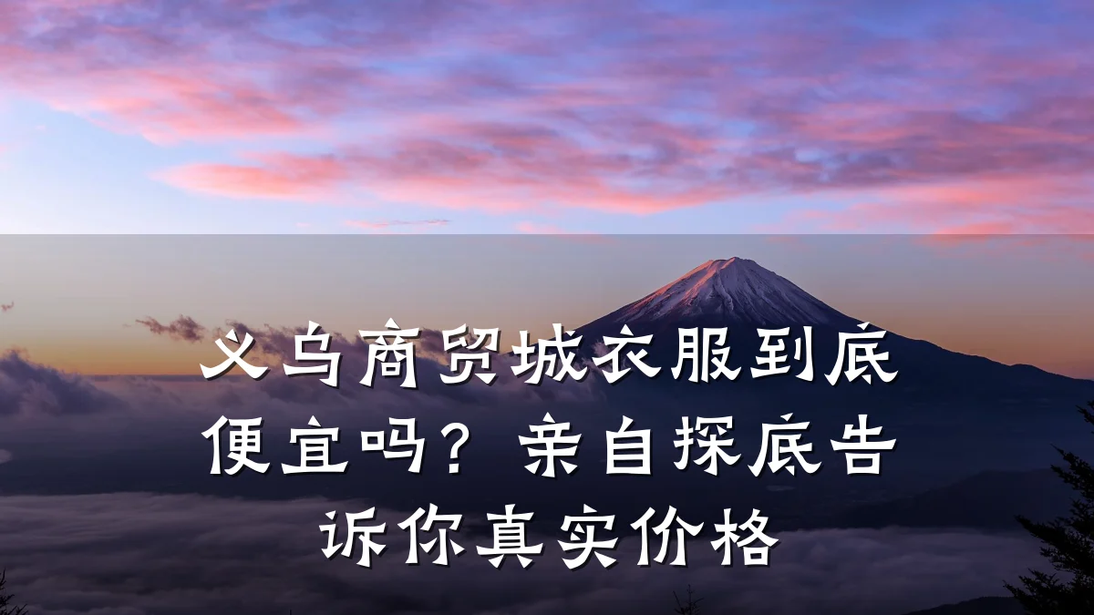 义乌商贸城衣服到底便宜吗？亲自探底告诉你真实价格