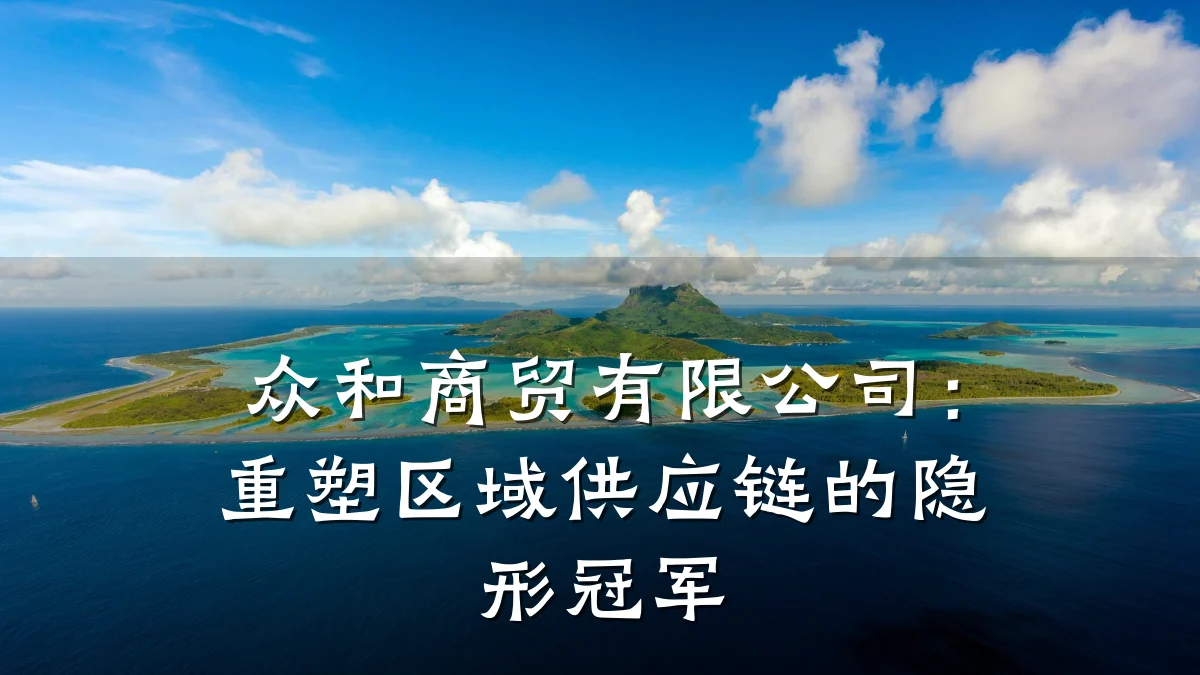 众和商贸有限公司:重塑区域供应链的隐形冠军
