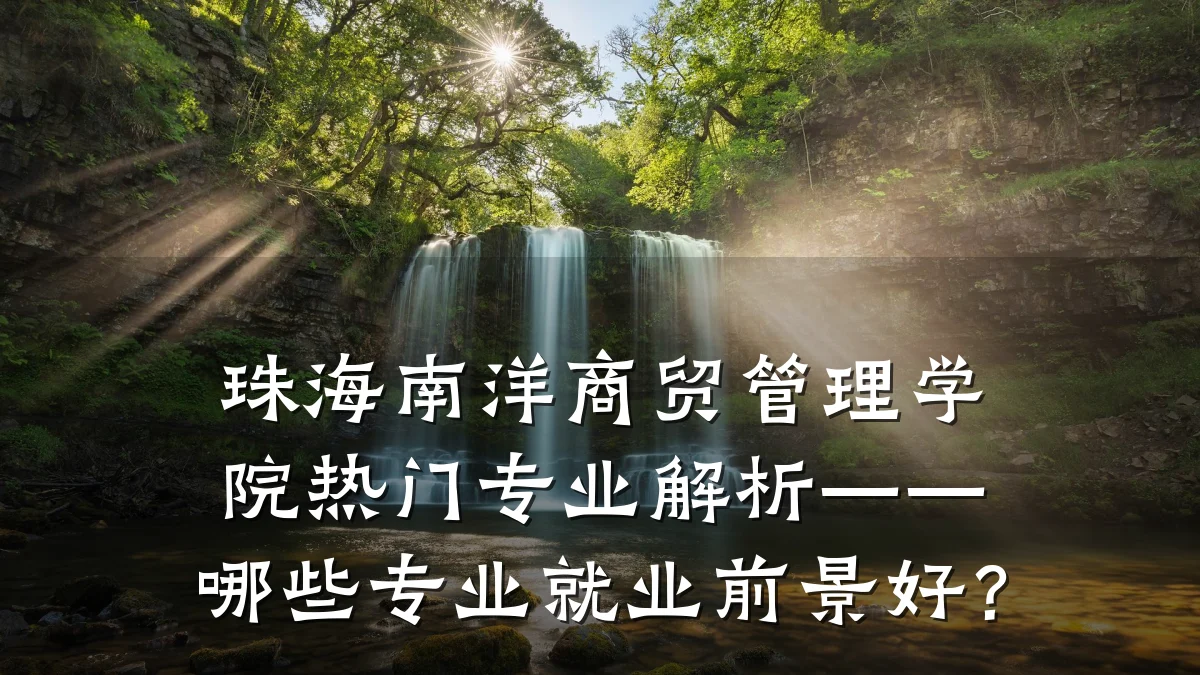珠海南洋商贸管理学院热门专业解析——哪些专业就业前景好？