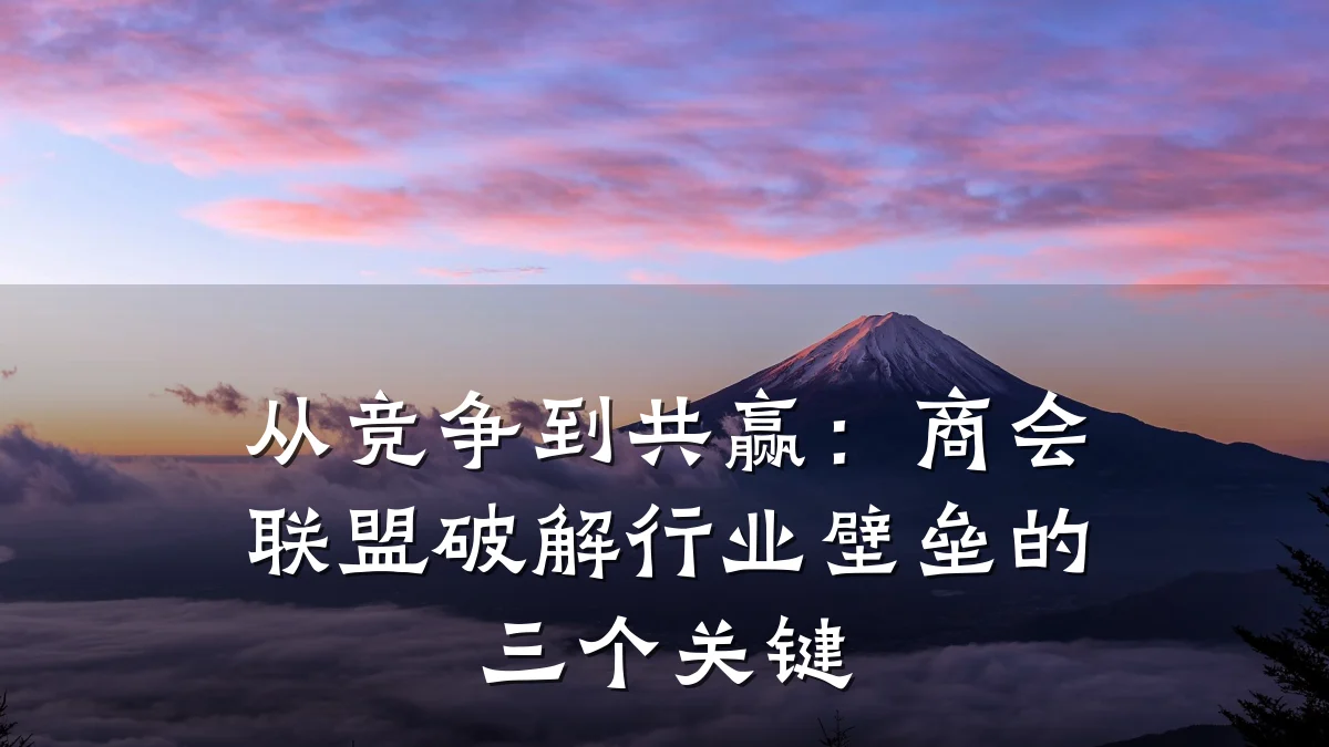 从竞争到共赢:商会联盟破解行业壁垒的三个关键