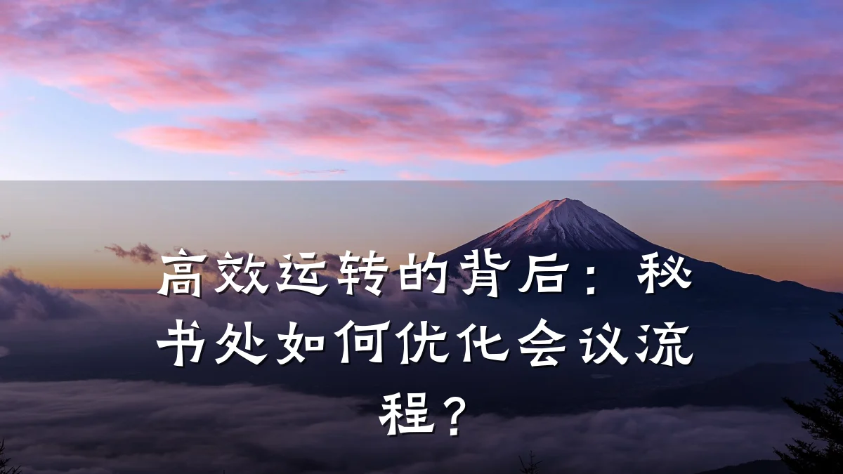 高效运转的背后：秘书处如何优化会议流程？