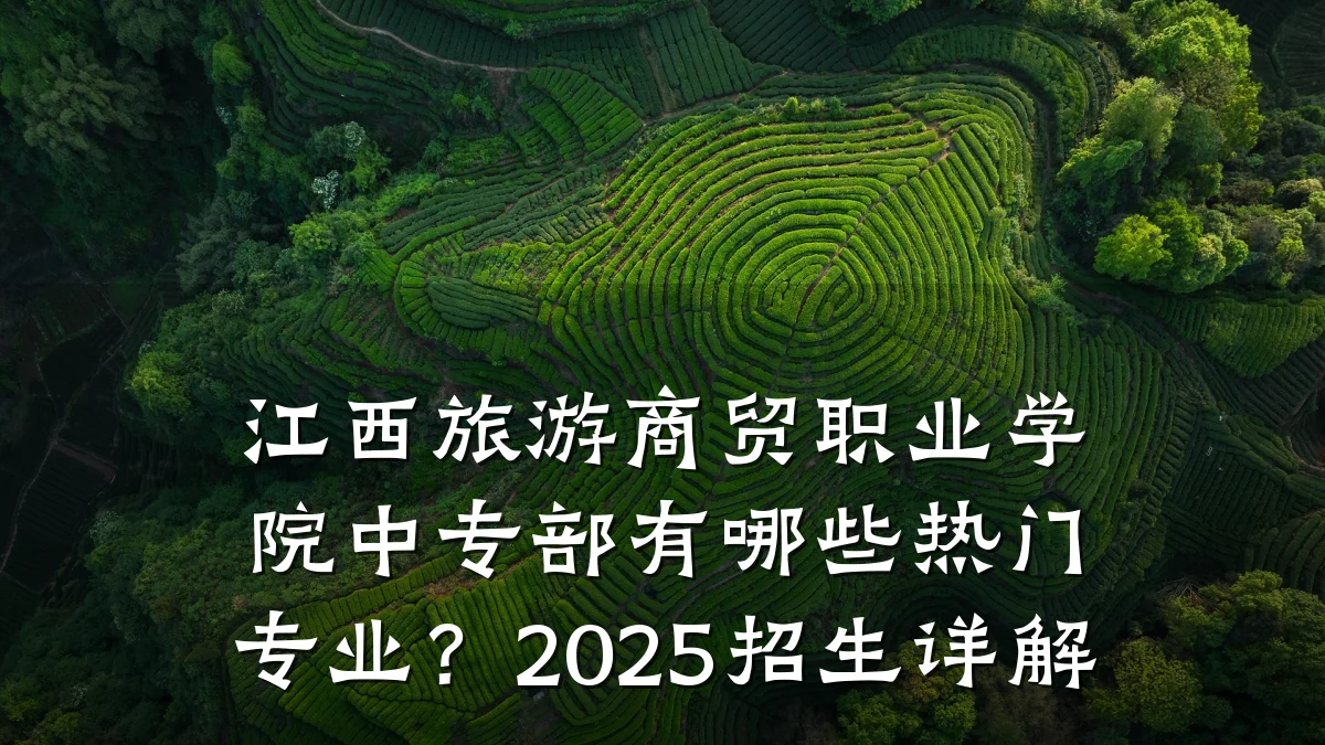 江西旅游商贸职业学院中专部有哪些热门专业?2025招生详解