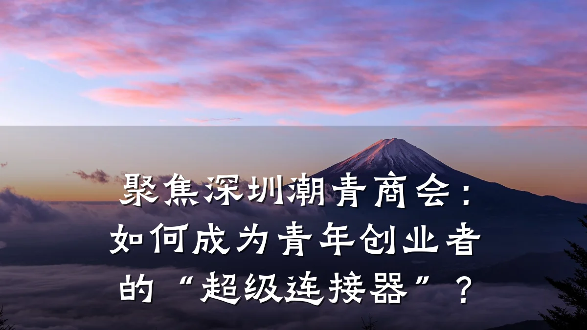 聚焦深圳潮青商会:如何成为青年创业者的“超级连接器”?