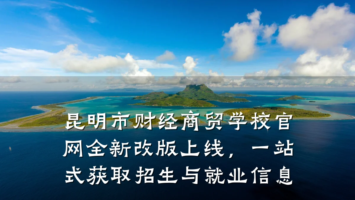 昆明市财经商贸学校官网全新改版上线,一站式获取招生与就业信息