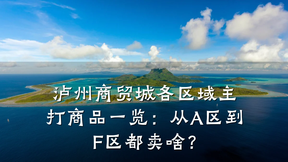 泸州商贸城各区域主打商品一览:从A区到F区都卖啥?