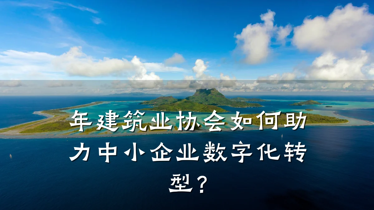 年建筑业协会如何助力中小企业数字化转型?