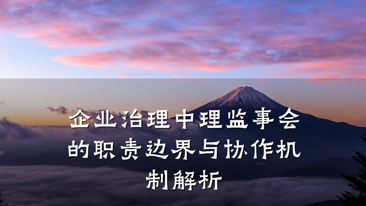 企业治理中理监事会的职责边界与协作机制解析