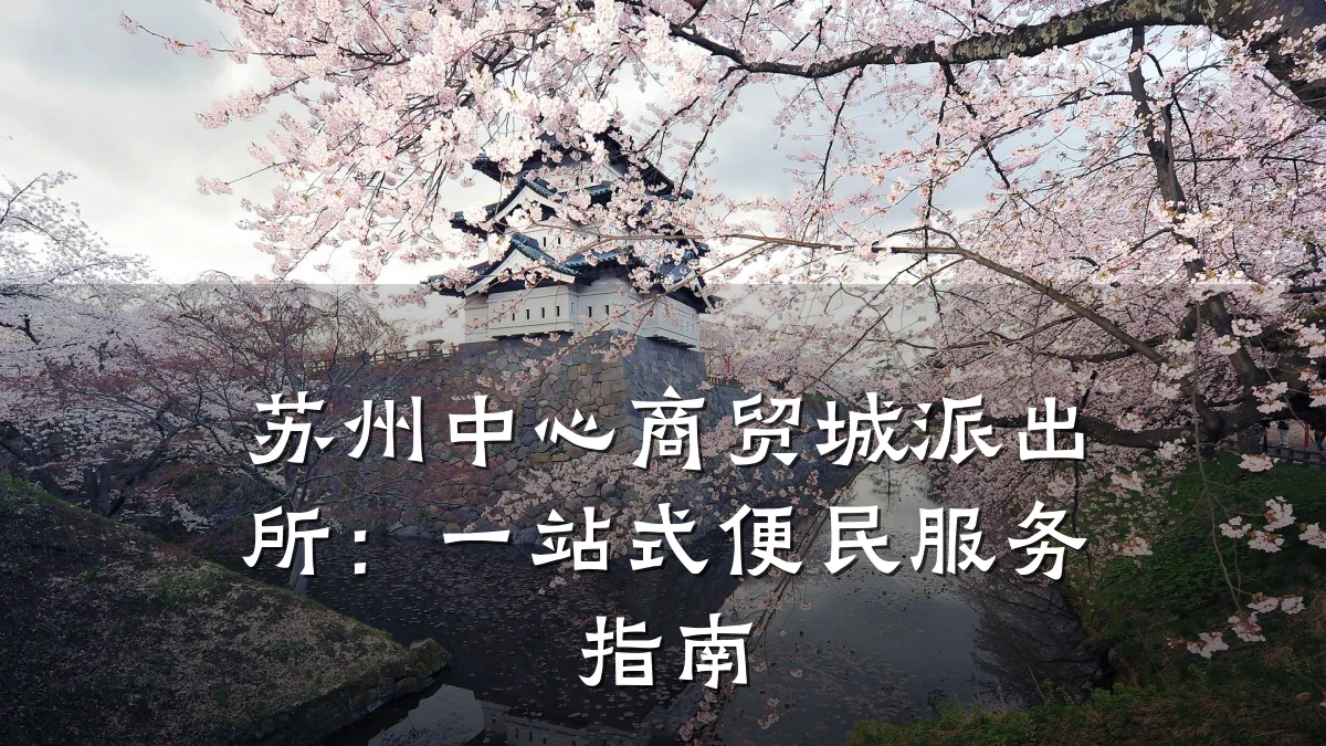 苏州中心商贸城派出所:一站式便民服务指南