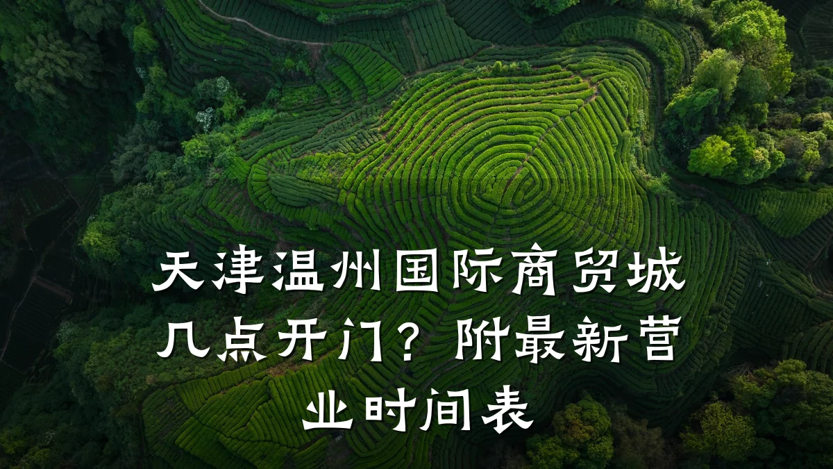天津温州国际商贸城几点开门？附最新营业时间表