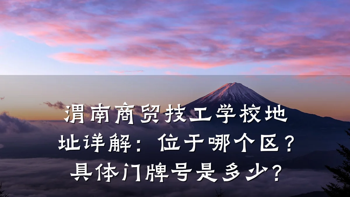 渭南商贸技工学校地址详解:位于哪个区?具体门牌号是多少?