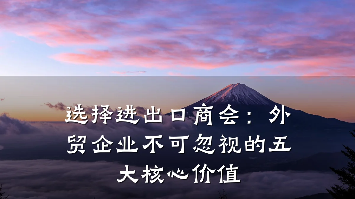 选择进出口商会：外贸企业不可忽视的五大核心价值