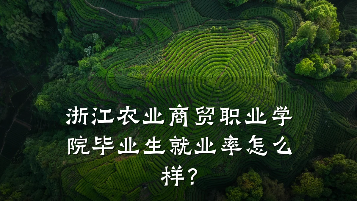 浙江农业商贸职业学院毕业生就业率怎么样?