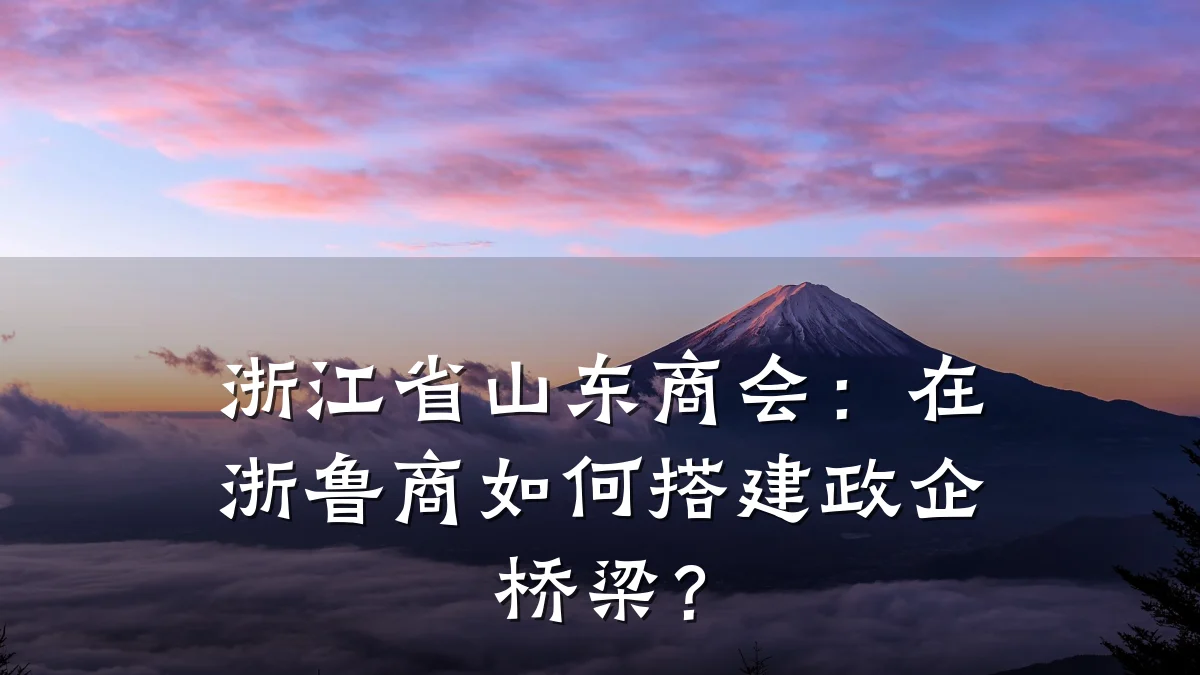 浙江省山东商会:在浙鲁商如何搭建政企桥梁?