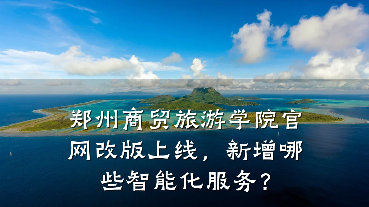 郑州商贸旅游学院官网改版上线,新增哪些智能化服务?