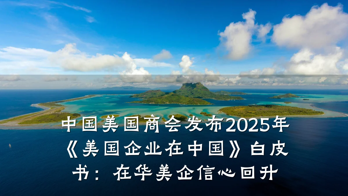 中国美国商会发布2025年《美国企业在中国》白皮书:在华美企信心回升