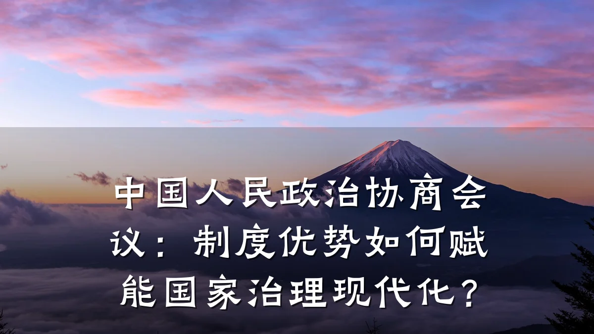 中国人民政治协商会议：制度优势如何赋能国家治理现代化？