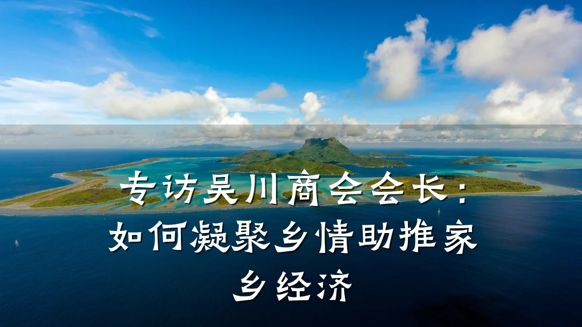 专访吴川商会会长:如何凝聚乡情助推家乡经济