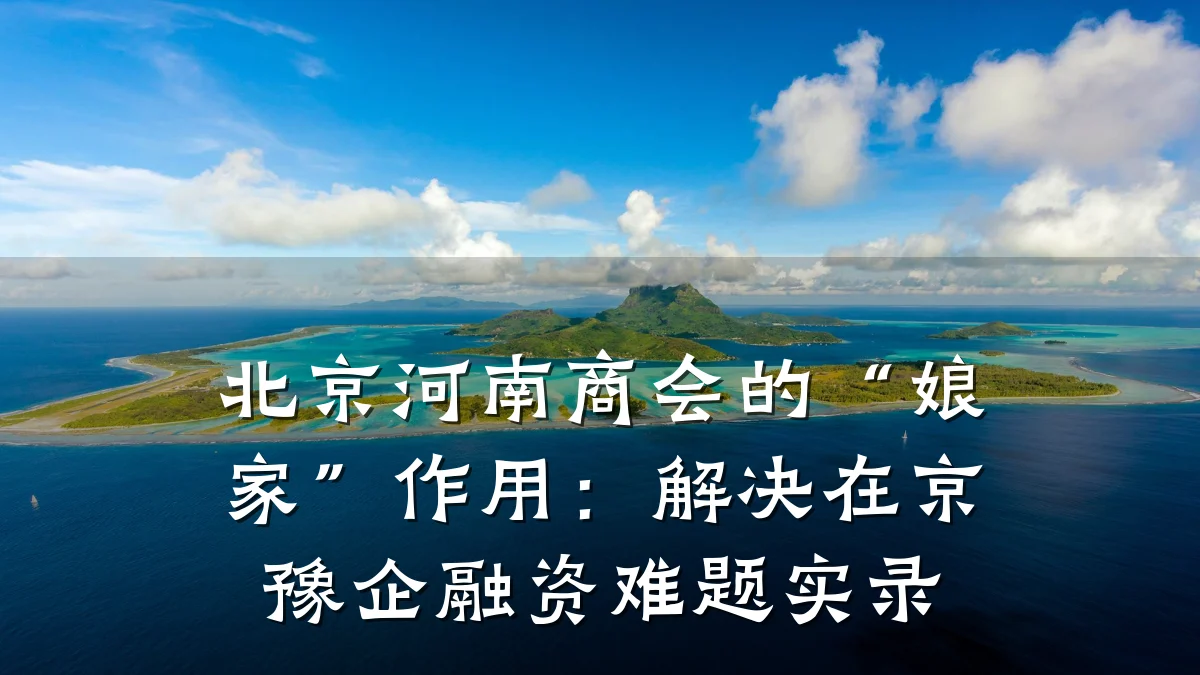 北京河南商会的“娘家”作用：解决在京豫企融资难题实录