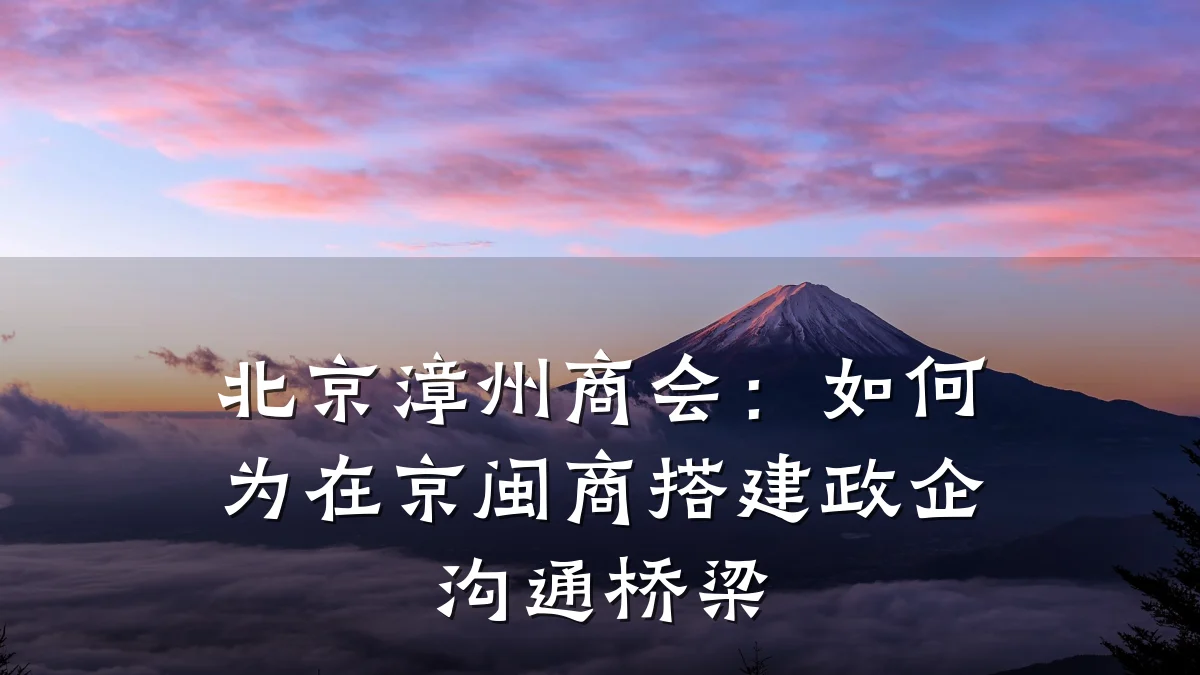 北京漳州商会：如何为在京闽商搭建政企沟通桥梁