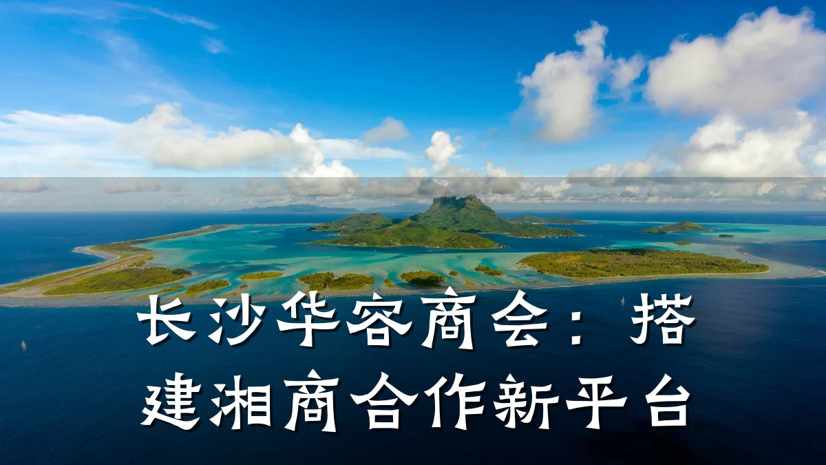 长沙华容商会:搭建湘商合作新平台