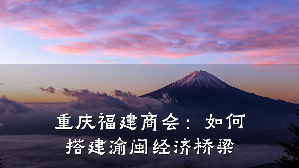 重庆福建商会:如何搭建渝闽经济桥梁