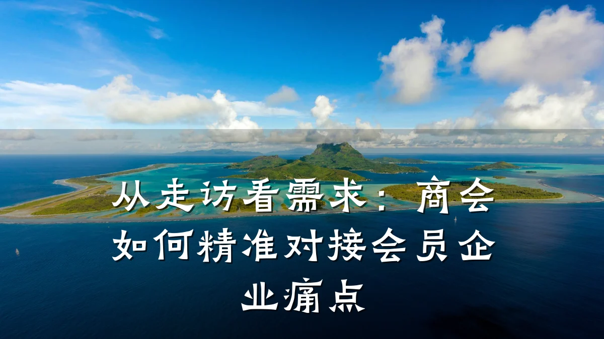 从走访看需求:商会如何精准对接会员企业痛点