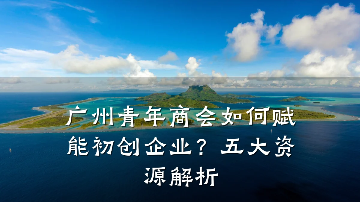 广州青年商会如何赋能初创企业?五大资源解析