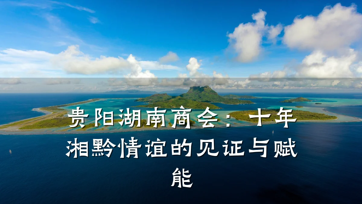 贵阳湖南商会:十年湘黔情谊的见证与赋能