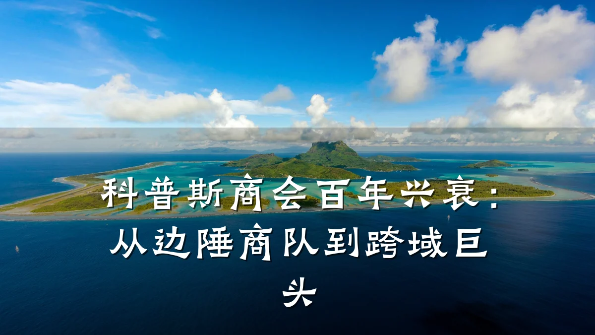 科普斯商会百年兴衰:从边陲商队到跨域巨头