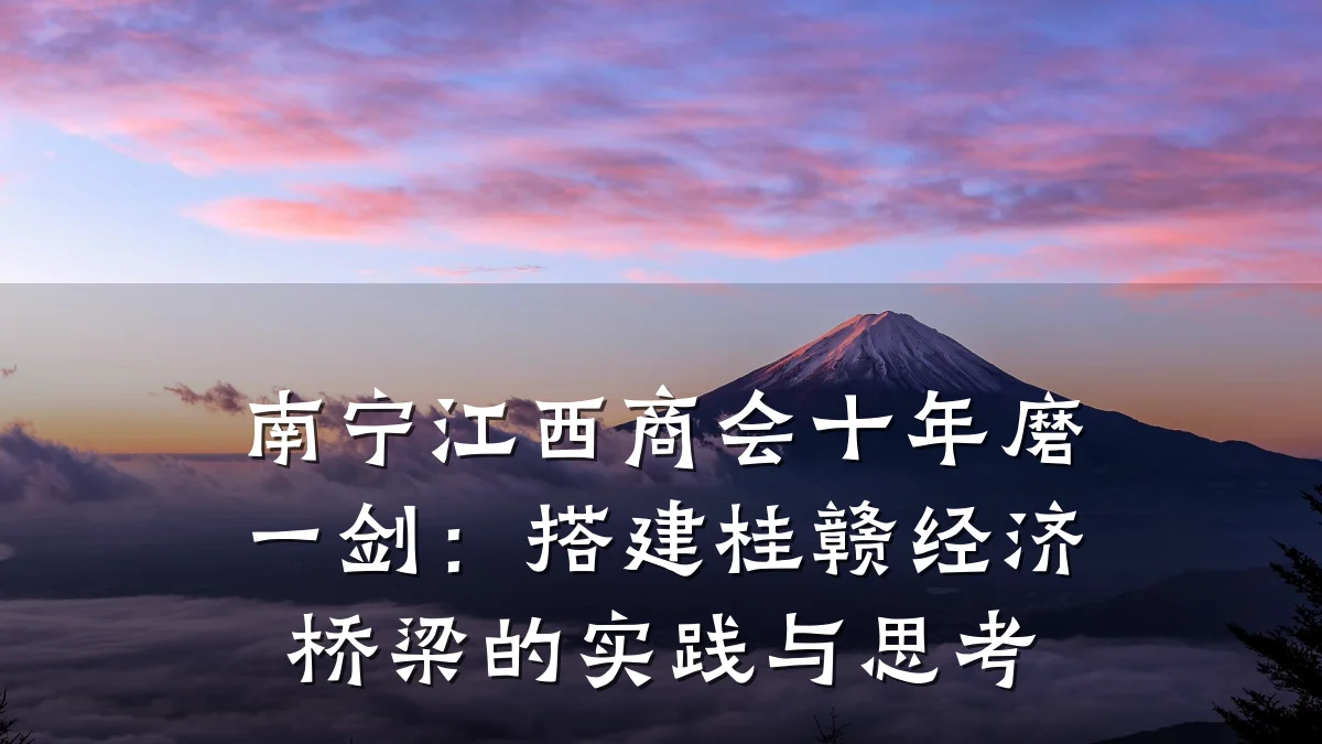 南宁江西商会十年磨一剑：搭建桂赣经济桥梁的实践与思考