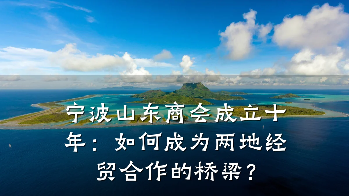 宁波山东商会成立十年:如何成为两地经贸合作的桥梁?