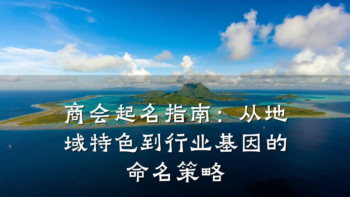 商会起名指南:从地域特色到行业基因的命名策略