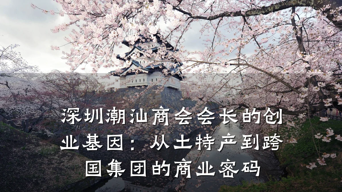 深圳潮汕商会会长的创业基因：从土特产到跨国集团的商业密码