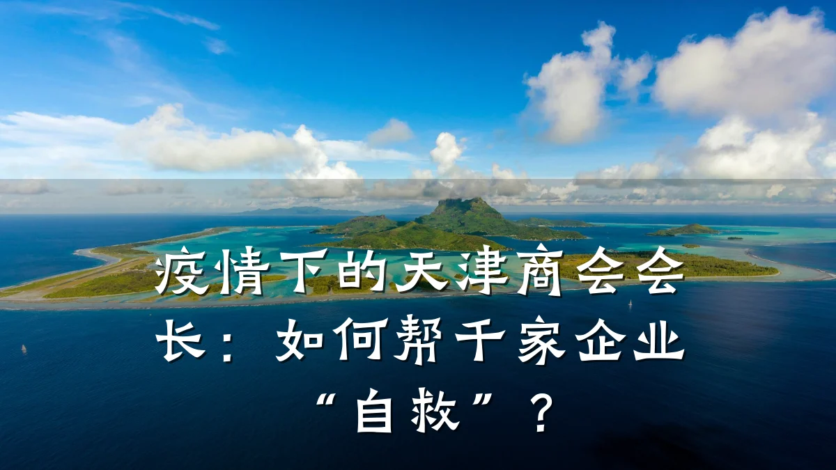 疫情下的天津商会会长:如何帮千家企业“自救”?