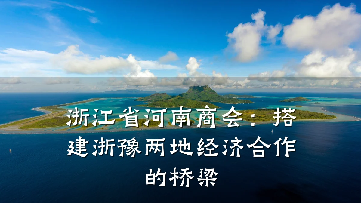 浙江省河南商会：搭建浙豫两地经济合作的桥梁