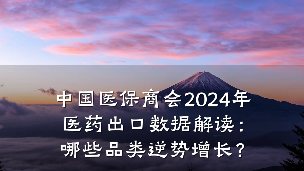 中国医保商会2024年医药出口数据解读:哪些品类逆势增长?