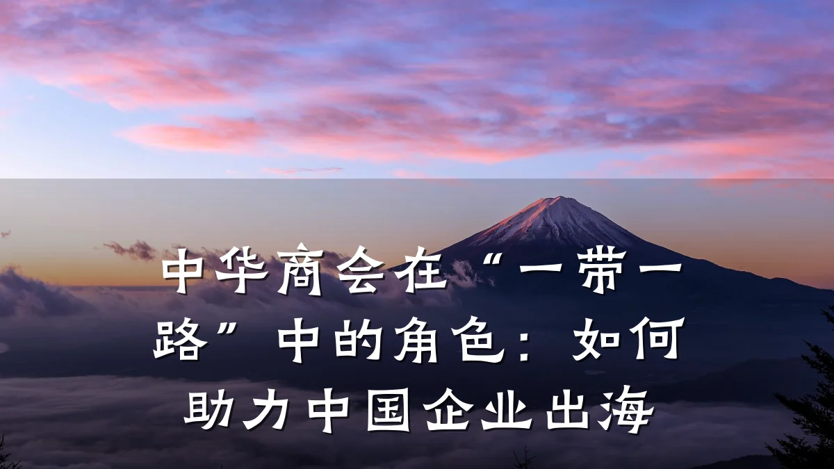 中华商会在“一带一路”中的角色:如何助力中国企业出海