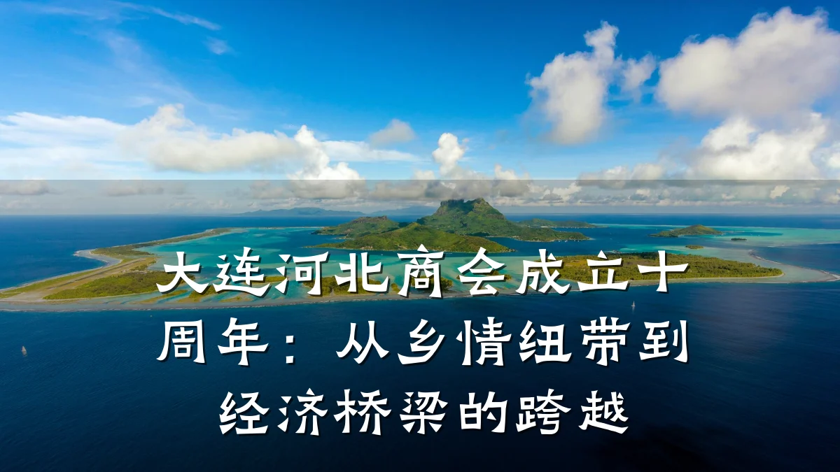 大连河北商会成立十周年：从乡情纽带到经济桥梁的跨越